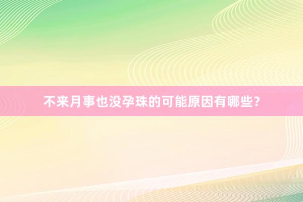 不来月事也没孕珠的可能原因有哪些？